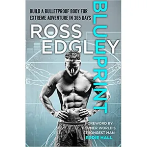 Blueprint: Build a Bulletproof Body for Extreme Adventure in 365 Days by Ross Edgley