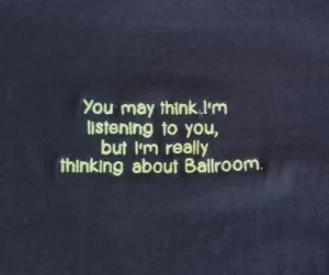 "You May Think I'm Listening To You, But I'm Really Thinking About Ballroom" - UNISEX SWEATSHIRT